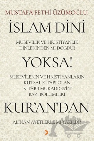 İslam Dini Musevilik ve Hristiyanlık Dinlerinden mi Doğdu? Yoksa Musevilerin ve Hristiyanların Kutsal Kitabı Olan Kitab-ı Mukaddes’in Bazı Bölümleri Kur’an’dan Alınan Ayetlerle mi Yazıldı? – Mustafa Fethi Üzümoğlu – Cinius Yayınları kitap kapağı