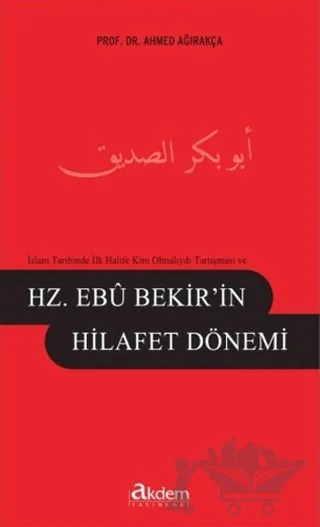 İlk Halife Kim Olmalıydı Tartışması ve Hz. Ebu Bekir'in Hilafet Dönemi – Ahmed Ağırakça – Akdem Yayınları kitap kapağı