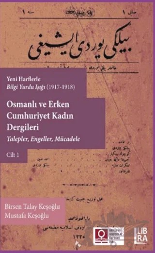 Yeni Harflerle Bilgi Yurdu Işığı Osmanlı ve Erken Cumhuriyet Kadın Dergileri Cilt 1 – Birsen Talay Keşoğlu, Mustafa Keşoğlu – Libra Yayınları kitap kapağı