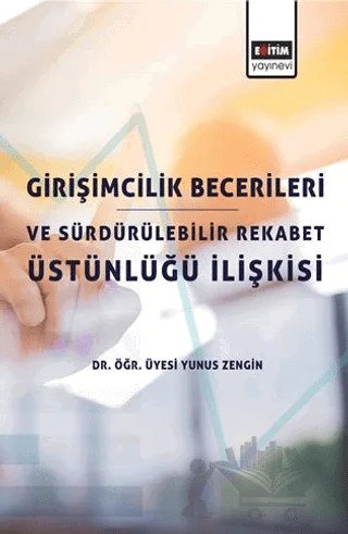 Girişimcilik Becerileri ve Sürdürülebilir Rekabet Üstünlüğü İlişkisi – Yunus Zengin – Eğitim Yayınevi - Bilimsel Eserler kitap kapağı