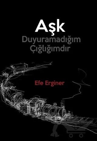 Aşk Duyuramadığım Çığlığımdır – Efe Erginer – Medeci Yayınları kitap kapağı