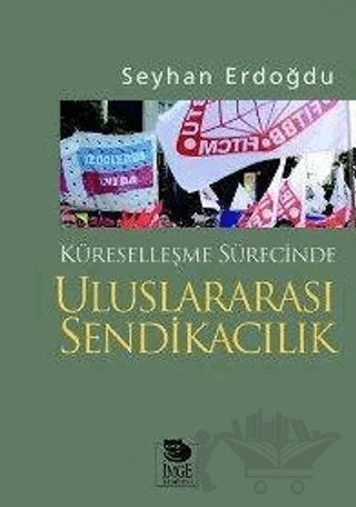 Küreselleşme Sürecinde Uluslararası Sendikacılık – Seyhan Erdoğdu – İmge Kitabevi Yayınları kitap kapağı