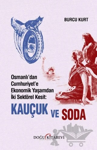 Osmanlı’dan Cumhuriyet’e Ekonomik Yaşamdan İki Sektörel Kesit: Kauçuk ve Soda – Burcu Kurt – Doğu Kitabevi kitap kapağı