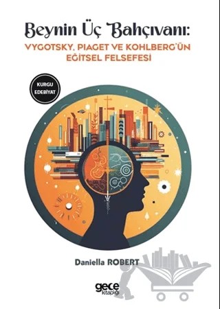 Beynin Üç Bahçıvanı – Lawrence Kohlberg, Jean Piaget, Lev Vygotsky – Gece Kitaplığı kitap kapağı