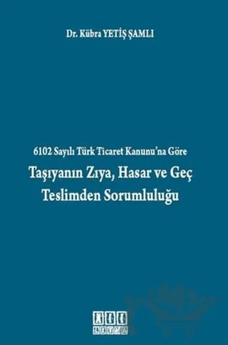 6102 Sayılı Türk Ticaret Kanunu’na Göre Taşıyanın Zıya, Hasar ve Geç Teslimden Sorumluluğu – Kübra Yetiş Şamlı – On İki Levha Yayınları kitap kapağı