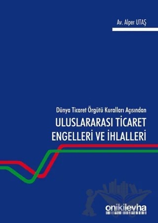 Dünya Ticaret Örgütü Kuralları Açısından Uluslararası Ticaret Engelleri ve İhlalleri – Alper Utaş – On İki Levha Yayınları kitap kapağı