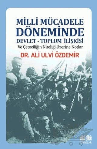 Milli Mücadele Döneminde Devlet - Toplum İlişkisi ve Çeteciliğin Niteliği Üzerine Notlar – Ali Ulvi Özdemir – Akıl Fikir Yayınları kitap kapağı