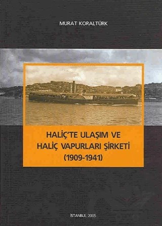 Haliç'te Ulaşım ve Haliç Vapurları Şirketi (1909 - 1941) – Murat Koraltürk – Degradeajans Reklamcılık ve Yayıncılık kitap kapağı