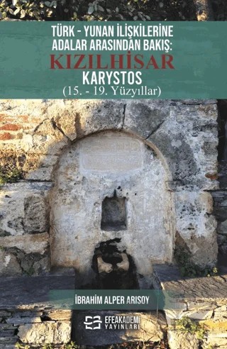 Türk - Yunan İlişkilerine Adalar Arasından Bakış: Kızılhisar Karystos (15. - 19. Yüzyıllar) – İbrahim Alper Arısoy – Efe Akademi Yayınları kitap kapağı