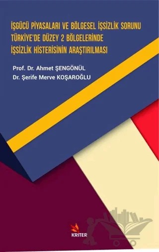İşgücü Piyasaları ve Bölgesel İşsizlik Sorunu Türkiye’de Düzey 2 Bölgelerinde İşsizlik Histerisinin Araştırılması – Ahmet Şengönül, Şerife Merve Koşaroğlu – Kriter Yayınları kitap kapağı