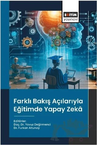 Farklı Bakış Açılarıyla Eğitimde Yapay Zekâ – Furkan Altunay, Yavuz Değirmenci, Eda Saka Şimşek, Dilara Arzugül Aksoy, Canan Polater, İbrahim Can Güngör, Filiz Zayimoğlu Öztürk, İlay Can, Pelin Yıldırım, Gülşen Koçak, Tunahan Filiz, Ceren Çevik Kansu, Leyla Dönmez, Serpil Recepoğlu, Eyüp Artvinli, Niyazi Kaya, Muhammet Avaroğulları – Eğitim Yayınevi - Bilimsel Eserler kitap kapağı