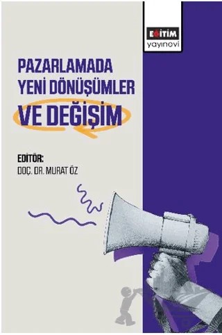 Pazarlamada Yeni Dönüşümler ve Değişim – Murat Öz, Çiğdem Erbay, Yasemin Uca, Enes Tepe, Mustafa Kazak, Melek Yıldırım, Kemal Kamacı, Öznur Zengin, Ahmet Alper Sayın, Melek Ertem Yıldırım, Fatih Uzun, Enes Kazancı – Eğitim Yayınevi - Bilimsel Eserler kitap kapağı