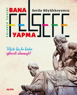 Bana Felsefe Yapma – Serda Büyükkoyuncu – Alfa Yayınları kitap kapağı