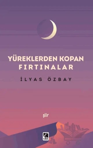 Yüreklerden Kopan Fırtınalar – İlyas Özbay – Çıra Yayınları kitap kapağı