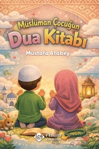 Müslüman Çocuğun Dua Kitabı – Mustafa Atabey – İtisam Yayınları kitap kapağı