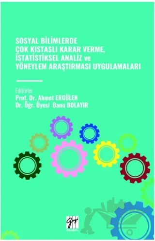 Sosyal Bilimlerde Çok Kistasli Karar Verme, İstatistiksel Analiz Ve Yöneylem Araştirmasi Uygulamalari – Banu Bolayır, Ahmet Ergülen – Gazi Kitabevi kitap kapağı