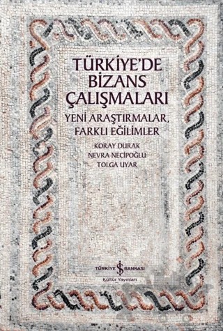 Türkiye'de Bizans Çalışmaları – Koray Durak, Nevra Necipoğlu, Tolga Uyar – İş Bankası Kültür Yayınları kitap kapağı