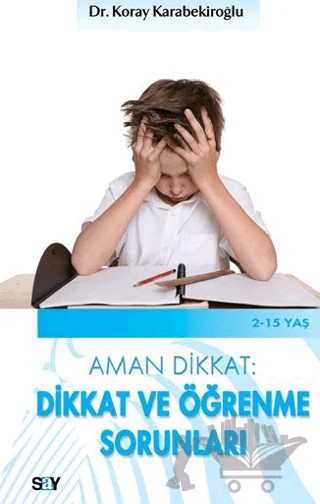 Aman Dikkat: Dikkat ve Öğrenme Sorunları – Koray Karabekiroğlu – Say Yayınları kitap kapağı