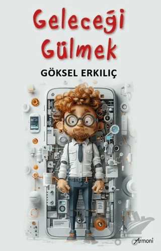 Geleceği Gülmek – Göksel Erkılıç – Armoni Yayıncılık kitap kapağı