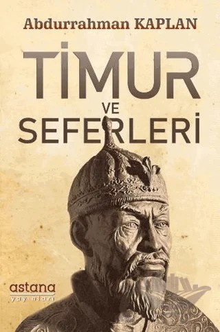 Timur ve Seferleri – Abdurrahman Kaplan – Astana Yayınları kitap kapağı