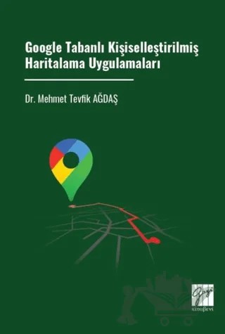 Google Tabanlı Kişiselleştirilmiş Haritalama Uygulamaları – Mehmet Tevfik Ağdaş – Gazi Kitabevi kitap kapağı