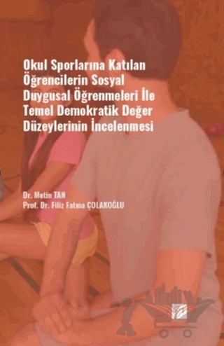 Okul Sporlarına Katılan Öğrencilerin Sosyal Duygusal Öğrenmeleri ile Temel Demokratik Değer Düzeylerinin İncelenmesi – Metin Tan, Filiz Fatma Çolakoğlu – Gazi Kitabevi kitap kapağı