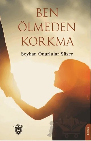 Ben Ölmeden Korkma – Seyhan Onurlular Süzer – Dorlion Yayınları kitap kapağı