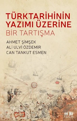 Türk Tarihinin Yazımı Üzerine Bir Tartışma – Ahmet Şimşek, Ali Ulvi Özdemir, Can Tankut Esmen – Akıl Fikir Yayınları kitap kapağı