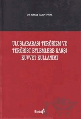 Uluslararası Terörizm ve Terörist Eylemlere Karşı Kuvvet Kullanımı – Ahmet Hamdi Topal – Beta Yayınevi kitap kapağı
