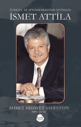 Türkiye ve Afyonkarahisar Sevdalısı İsmet Attila – Ahmet Hidayet Şahintepe – Sinada Kitap kitap kapağı