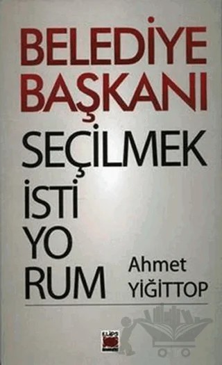 Belediye Başkanı Seçilmek İstiyorum – Ahmet Yiğittop – Elips Kitap kitap kapağı