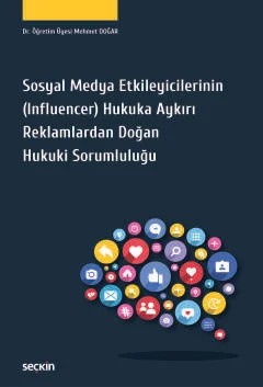 Sosyal Medya Etkileyicilerinin (Influencer) Hukuka Aykırı Reklamlardan Doğan Hukuki Sorumluluğu – Mehmet Doğar – Seçkin Yayıncılık kitap kapağı