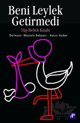 Beni Leylek Getirmedi – Derleme – Aura Kitapları kitap kapağı