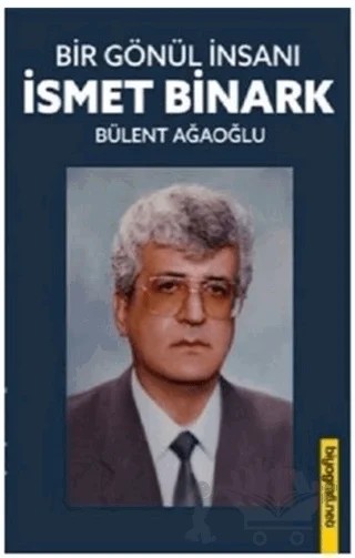 Bir Gönül İnsanı - İsmet Binark – Bülent Ağaoğlu – Biyografi Net İletişim ve Yayın kitap kapağı