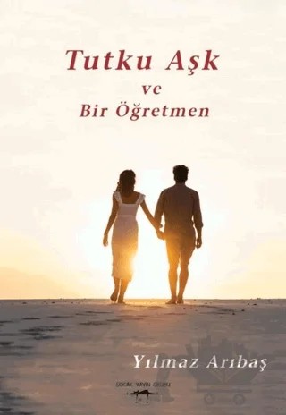 Tutku Aşk ve Bir Öğretmen – Yılmaz Arıbaş – Sokak Kitapları Yayınları kitap kapağı