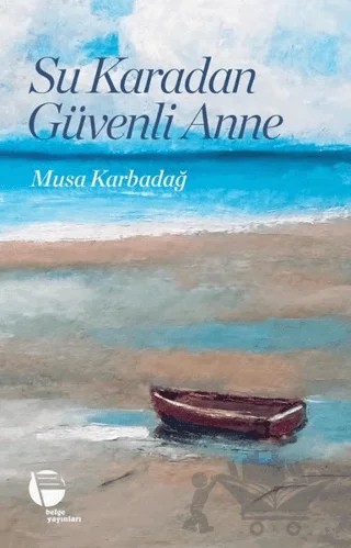 Su Karadan Güvenli Anne – Musa Karbadağ – Belge Yayınları kitap kapağı