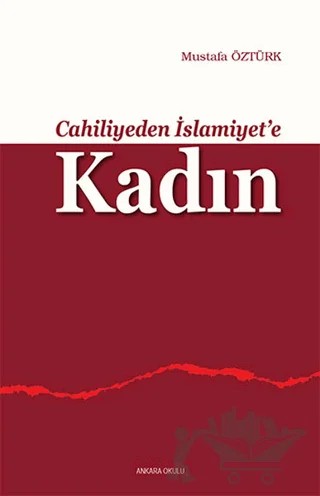 Cahiliyeden İslamiyet’e Kadın – Mustafa Öztürk – Ankara Okulu Yayınları kitap kapağı