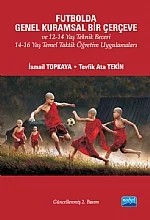 Futbolda Genel Kuramsal Bir Çerçeve ve 12-14 Yaş Teknik Beceri 14-16 Yaş Temel Taktik Öğretim Uygulamaları – İsmail Topkaya - Tevfik Ata Tekin – Nobel Akademik Yayıncılık kitap kapağı