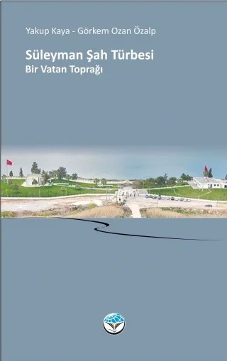 SÜLEYMAN ŞAH TÜRBESİ Bir Vatan Toprağı – Yakup Kaya, Görkem Ozan ÖZALP – Atlas Kitap kitap kapağı