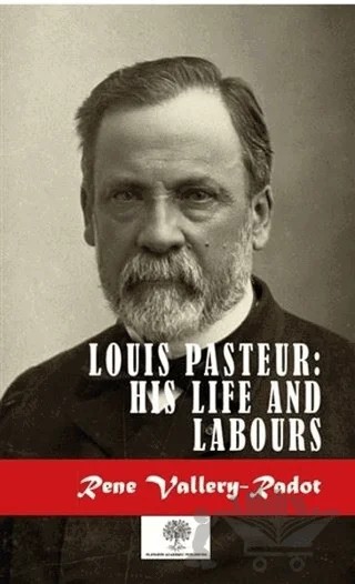 Louis Pasteur: His Life And Labours – Rene Vallery-Radot – Platanus Publishing kitap kapağı