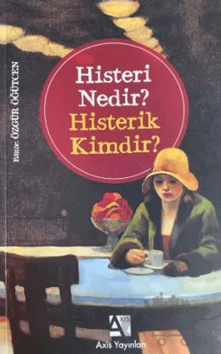 Histeri Nedir? - Histerik Kimdir? – Özgür Öğütcen – Axis Yayınları kitap kapağı