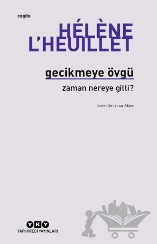 Gecikmeye Övgü - Zaman Nereye Gitti? – Helene L'Heuillet – Yapı Kredi Yayınları kitap kapağı