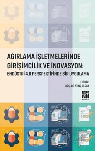 Ağırlama İşletmelerinde Girişimcilik ve İnovasyon: Endüstri 4.0 Perspektifinde Bir Uygulama – Atınç Olcay – Gazi Kitabevi kitap kapağı