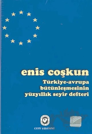 Türkiye-Avrupa Bütünleşmesinin Yüzyıllık Seyir Defteri – Enis Coşkun – Cem Yayınevi kitap kapağı