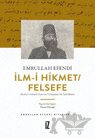 İlm-i Hikmet/Felsefe - Modern Felsefe Üzerine Türkçedeki İlk Telif Metin – Emrullah Efendi – İz Yayıncılık kitap kapağı