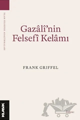 Gazali’nin Felsefi Kelamı – Frank Griffel – Klasik Yayınları kitap kapağı