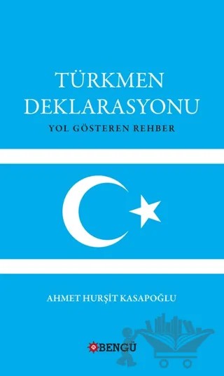 Türkmen Deklarasyonu Yol Gösteren Rehber – Ahmet Hurşit Kasapoğlu – Bengü Yayınları kitap kapağı