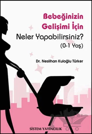 Bebeğinizin Gelişimi İçin Neler Yapabilirsiniz? – Neslihan Kuloğlu Türker – Sistem Yayıncılık kitap kapağı
