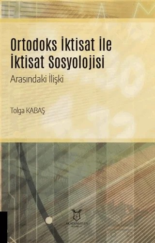 Ortodoks İktisat ile İktisat Sosyolojisi Arasındaki İlişki – Tolga Kabaş – Akademisyen Kitabevi kitap kapağı