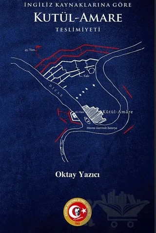 İngiliz Kaynaklarına Göre Kutül-Amare Teslimiyeti – Oktay Yazıcı – Atatürk Araştırma Merkezi kitap kapağı